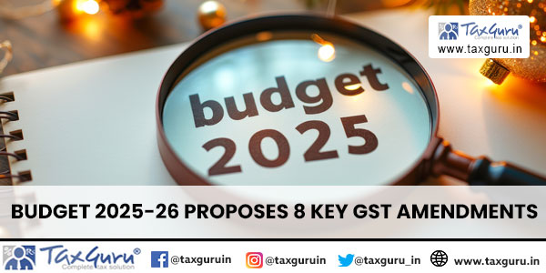 Budget 2025-26 Proposes 8 Key GST Amendments