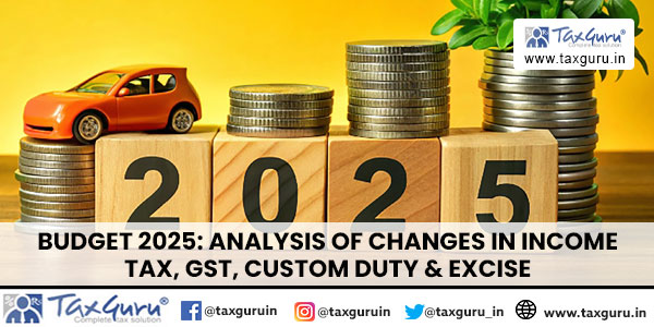 Budget 2025 Analysis of Changes in Income Tax, GST, Custom Duty & Excise