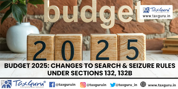 Budget 2025 Changes to Search & Seizure Rules Under Sections 132, 132B