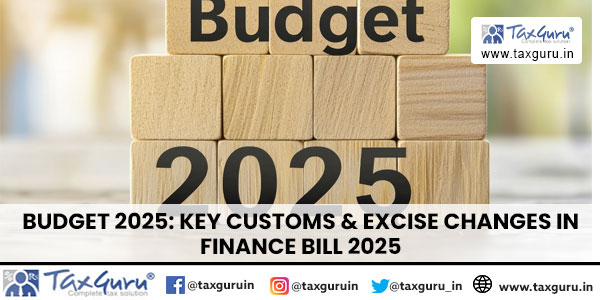 Budget 2025: Key Customs & Excise Changes in Finance Bill 2025