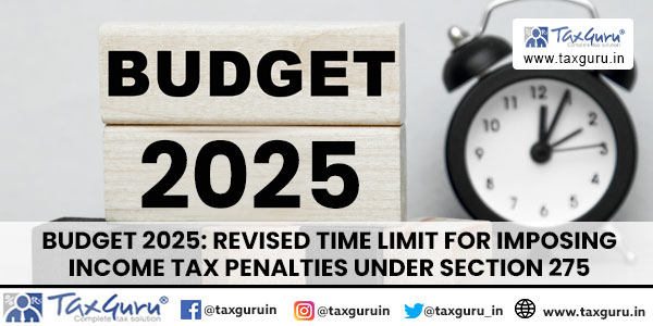 Budget 2025 Revised Time Limit for Imposing Income Tax Penalties Under Section 275