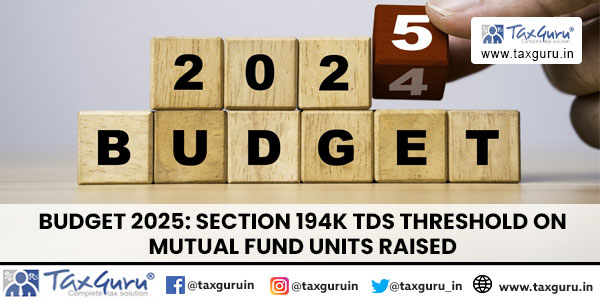 Budget 2025 Section 194K TDS Threshold on Mutual Fund Units raised