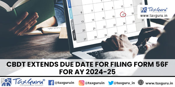 CBDT extends Due Date for Filing Form 56F for AY 2024-25