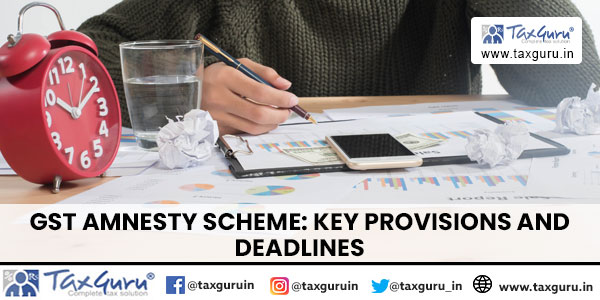 GST Amnesty Scheme Key Provisions and Deadlines