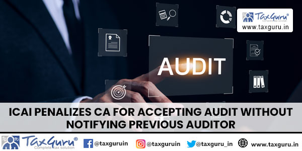 ICAI Penalizes CA for Accepting Audit Without Notifying Previous Auditor