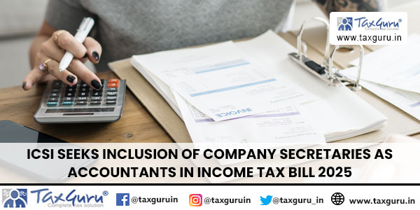 ICSI Seeks Inclusion of Company Secretaries as Accountants in Income Tax Bill 2025