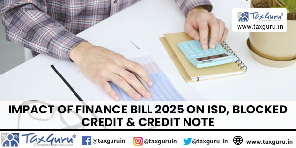 Impact of Finance Bill 2025 on ISD, Blocked Credit & Credit Note