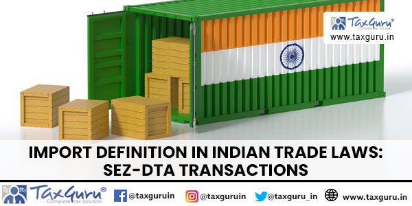 Import Definition in Indian Trade Laws SEZ-DTA Transactions