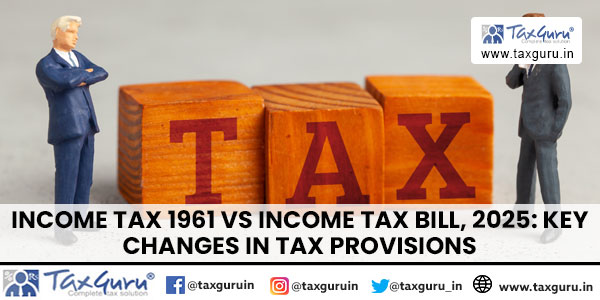 Income Tax 1961 vs Income Tax Bill, 2025: Key Changes in Tax Provisions