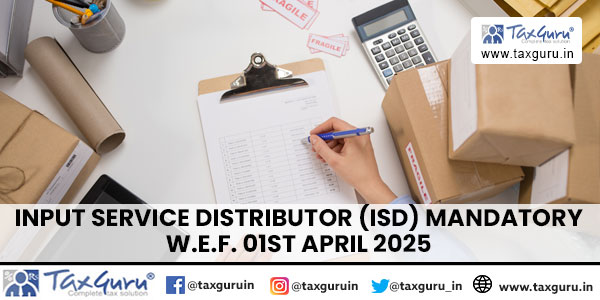 Input Service Distributor (ISD) Mandatory w.e.f. 01st April 2025