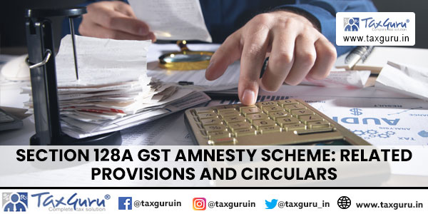 Section 128A GST Amnesty Scheme Related Provisions and Circulars