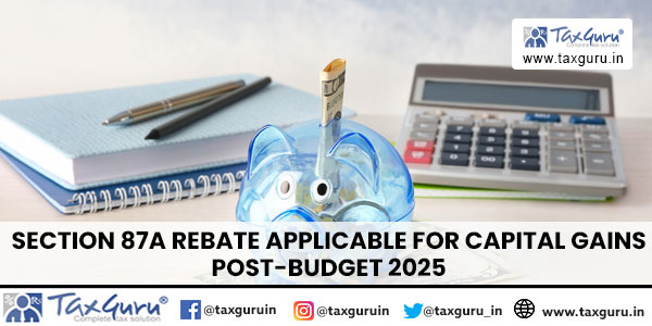 Section 87A rebate applicable for Capital Gains Post-Budget 2025