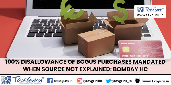 100% Disallowance of Bogus Purchases Mandated when source not explained Bombay HC
