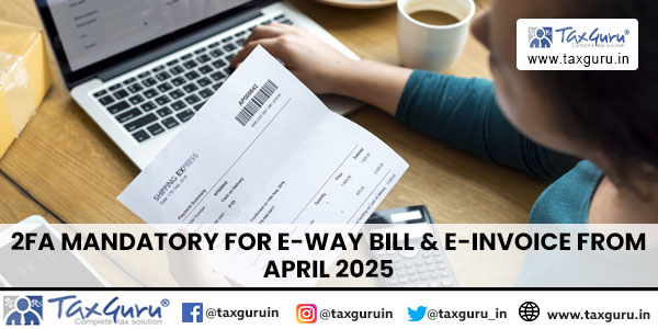 2FA Mandatory for e-Way Bill & e-Invoice from April 2025