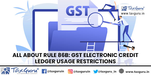 All about Rule 86B GST Electronic Credit Ledger Usage Restrictions