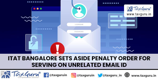 ITAT Bangalore Sets Aside Penalty order for serving on unrelated email ID