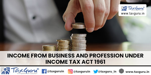 Income from Business and Profession under Income Tax Act 1961