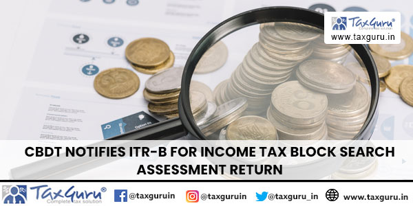 CBDT notifies ITR-B for Income Tax Block Search Assessment Return