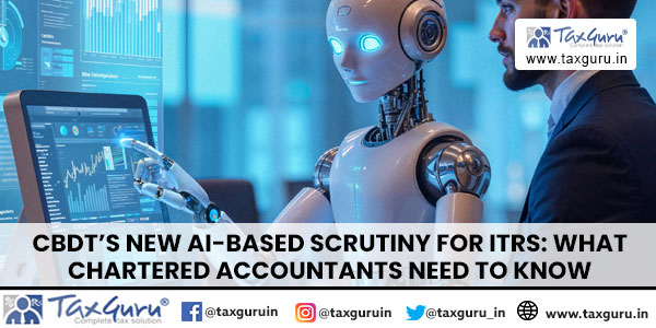 CBDT’s New AI-Based Scrutiny for ITRs What Chartered Accountants Need to Know
