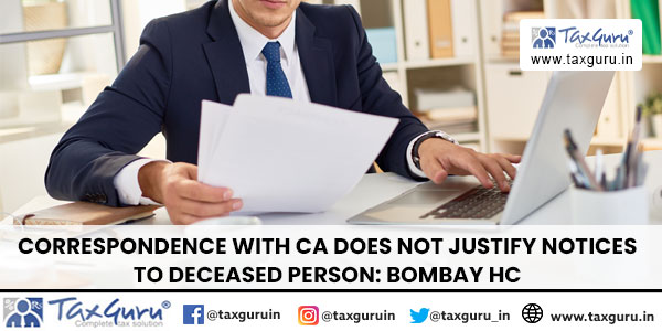 Correspondence with CA Does Not Justify Notices to Deceased Person: Bombay HC