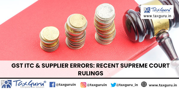 GST ITC & Supplier Errors Recent Supreme Court Rulings