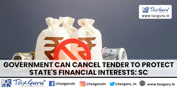 Government Can Cancel Tender to Protect State's Financial Interests SC