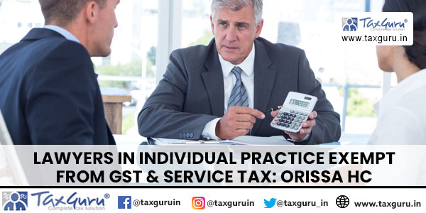 Lawyers in Individual Practice Exempt from GST & Service Tax: Orissa HC