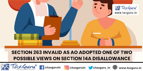 Section 263 Invalid as AO Adopted One of Two Possible Views on Section 14A Disallowance