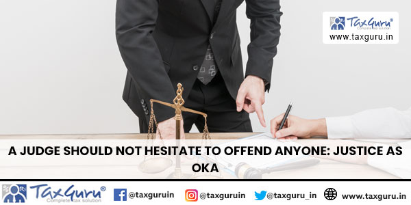 A Judge Should Not Hesitate To Offend Anyone Justice AS Oka