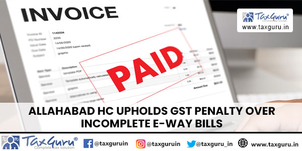 Allahabad HC Upholds GST Penalty Over Incomplete E-Way Bills