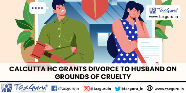 Calcutta HC Grants Divorce to Husband on Grounds of Cruelty