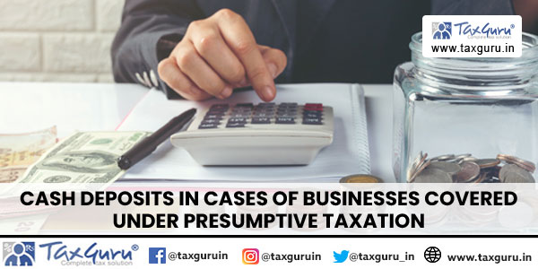 Cash Deposits in Cases of Businesses Covered under Presumptive Taxation