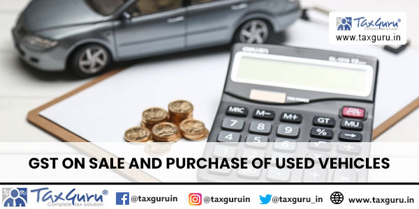 GST on Sale and Purchase of Used Vehicles