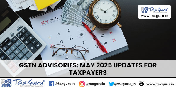 GSTN Advisories May 2025 Updates for Taxpayers