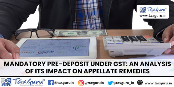 Mandatory Pre-Deposit Under GST An Analysis of Its Impact On Appellate Remedies