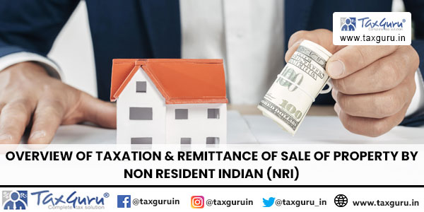 Overview of taxation & remittance of Sale of Property by Non Resident Indian (NRI)