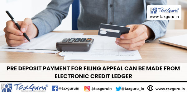 Pre deposit payment for filing appeal can be made From Electronic Credit ledger