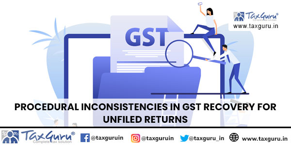 Procedural Inconsistencies in GST Recovery for Unfiled Returns