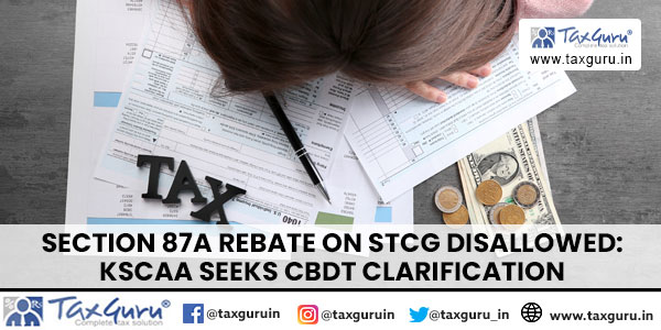 Section 87A Rebate on STCG Disallowed KSCAA Seeks CBDT Clarification