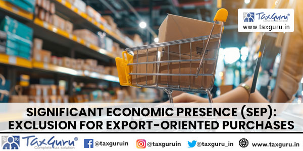 Significant Economic Presence (SEP) Exclusion for Export-Oriented Purchases