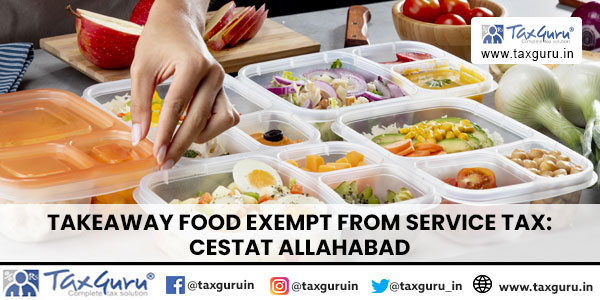 Takeaway Food Exempt from Service Tax: CESTAT Allahabad