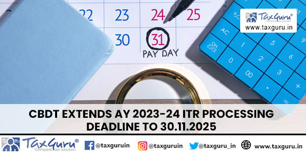 CBDT Extends AY 2023-24 ITR Processing Deadline to 30.11.2025