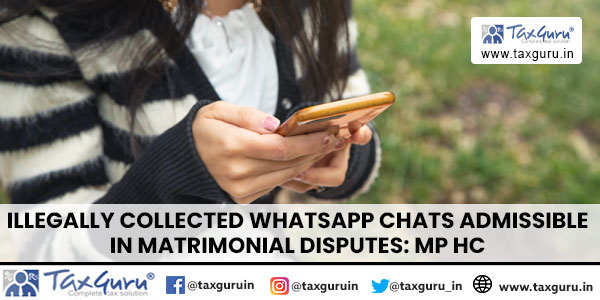 Illegally Collected WhatsApp Chats Admissible in Matrimonial Disputes: MP HC