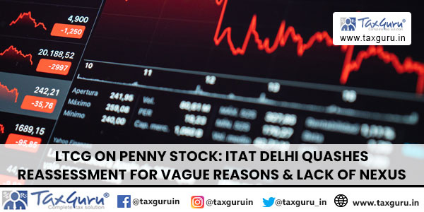 LTCG on Penny Stock: ITAT Delhi quashes Reassessment for Vague Reasons & Lack of Nexus