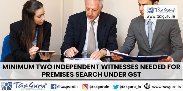 Minimum two independent witnesses needed for premises search under GST