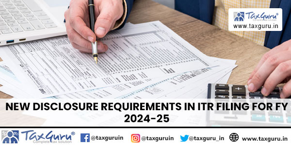 New Disclosure Requirements in ITR Filing for FY 2024-25