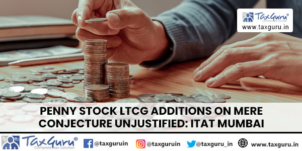 Penny Stock LTCG Additions on mere Conjecture Unjustified: ITAT Mumbai