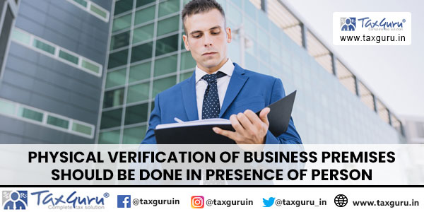 Physical verification of business premises should be done in presence of person