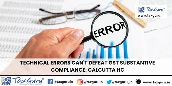 Technical Errors Can’t defeat GST Substantive Compliance: Calcutta HC
