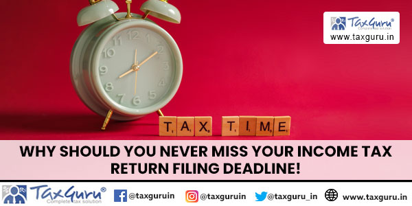 Why should you never miss your Income Tax Return filing deadline!